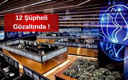 Borsa İstanbul’da Manipülasyon Operasyonu 12 Şüpheli Gözaltında